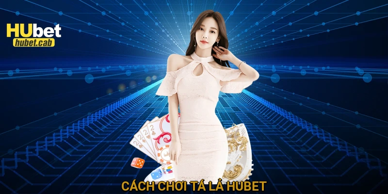 Cách chơi Tá lả HUBET