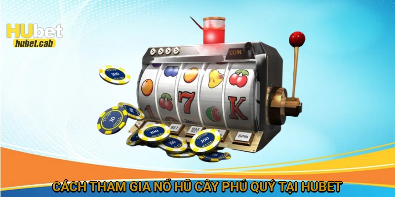 Cách tham gia Nổ hũ cây phú quý tại HUBET