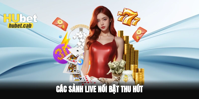 Các sảnh live nổi bật thu hút
