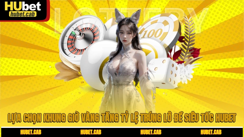 Lựa chọn khung giờ vàng tăng tỷ lệ trúng lô đề siêu tốc HUBET