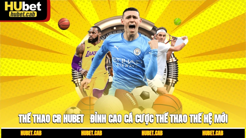Thể Thao CR HUBET - Đỉnh Cao Cá Cược Thể Thao Thế Hệ Mới
